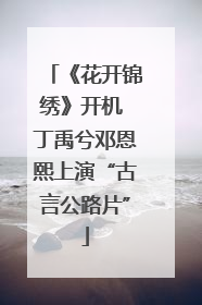 《花开锦绣》开机 丁禹兮邓恩熙上演“古言公路片”