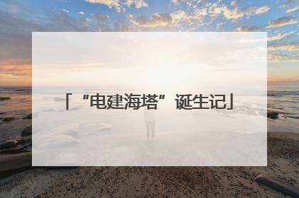 “电建海塔”诞生记