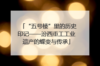 “五号楼”里的历史印记——汾西重工工业遗产的蝶变与传承