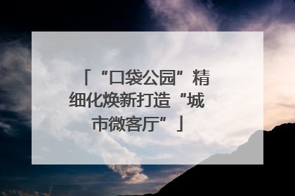 “口袋公园”精细化焕新打造“城市微客厅”