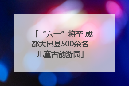 “六一”将至 成都大邑县500余名儿童古韵游园