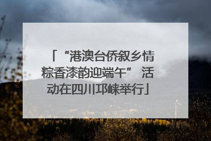 “港澳台侨叙乡情 粽香漆韵迎端午” 活动在四川邛崃举行