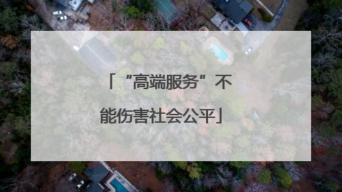 “高端服务”不能伤害社会公平