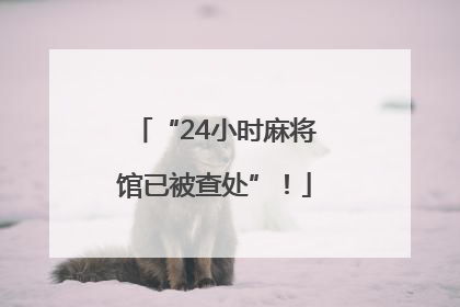“24小时麻将馆已被查处”！