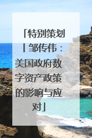 特别策划丨邹传伟:美国政府数字资产政策的影响与应对