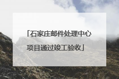 石家庄邮件处理中心项目通过竣工验收