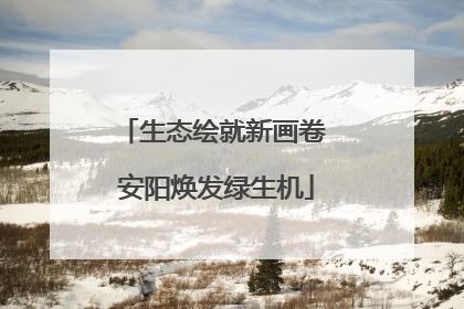 生态绘就新画卷 安阳焕发绿生机