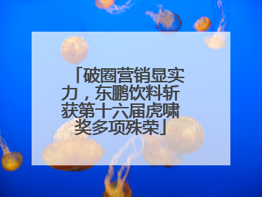 破圈营销显实力，东鹏饮料斩获第十六届虎啸奖多项殊荣