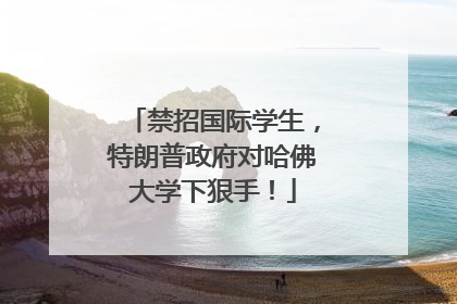 禁招国际学生，特朗普政府对哈佛大学下狠手！