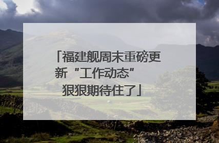 福建舰周末重磅更新“工作动态”  狠狠期待住了