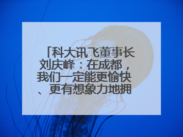 科大讯飞董事长刘庆峰：在成都，我们一定能更愉快、更有想象力地拥抱人工智能