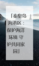 秦皇岛海港区：保护海洋环境 守护共同家园