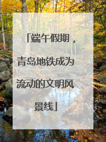 端午假期，青岛地铁成为流动的文明风景线