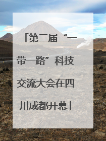 第二届“一带一路”科技交流大会在四川成都开幕
