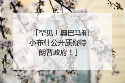 罕见！奥巴马和小布什公开质疑特朗普政府！