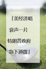 美经济唱衰声一片 特朗普政府急下通牒