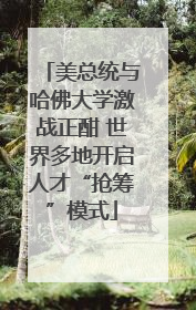 美总统与哈佛大学激战正酣 世界多地开启人才“抢筹”模式