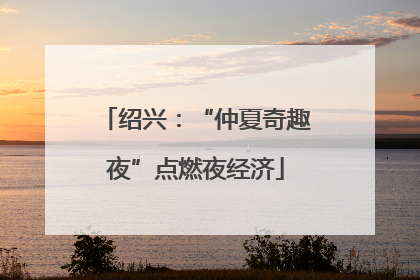 绍兴：“仲夏奇趣夜”点燃夜经济