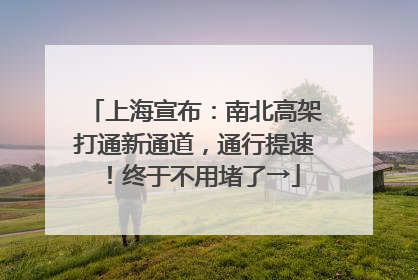 上海宣布：南北高架打通新通道，通行提速！终于不用堵了→