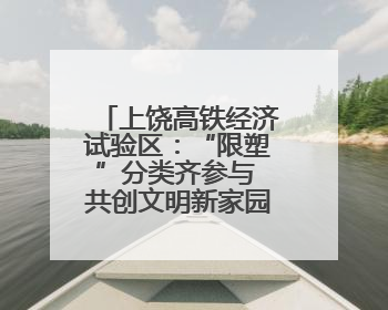 上饶高铁经济试验区：“限塑”分类齐参与 共创文明新家园（图）