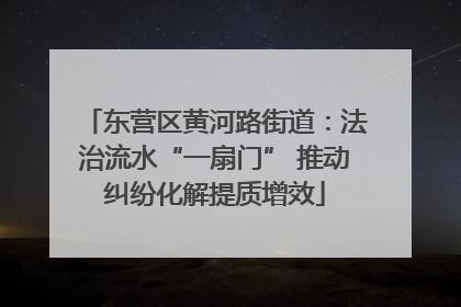 东营区黄河路街道：法治流水“一扇门” 推动纠纷化解提质增效