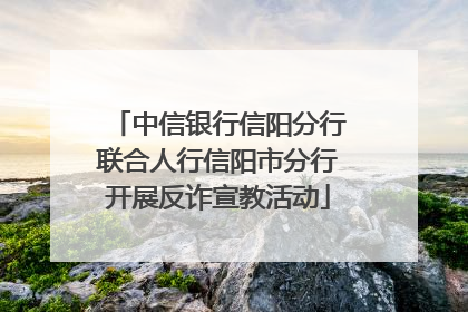 中信银行信阳分行联合人行信阳市分行开展反诈宣教活动