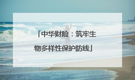 中华财险：筑牢生物多样性保护防线