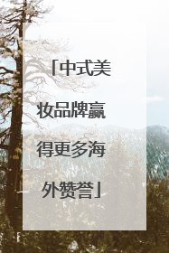 中式美妆品牌赢得更多海外赞誉