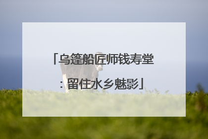 乌篷船匠师钱寿堂：留住水乡魅影