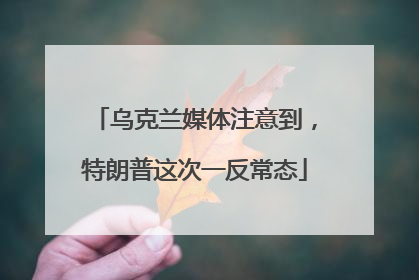 乌克兰媒体注意到，特朗普这次一反常态