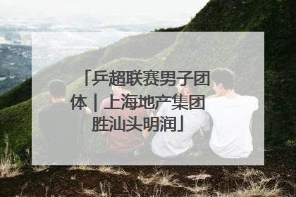 乒超联赛男子团体｜上海地产集团胜汕头明润