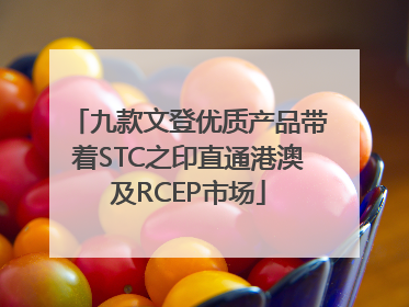 九款文登优质产品带着STC之印直通港澳及RCEP市场