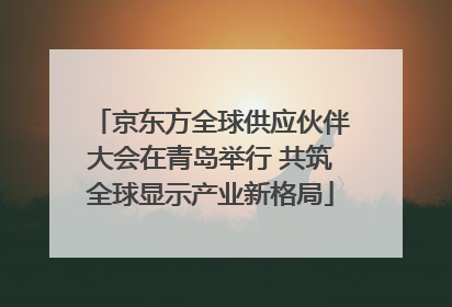 京东方全球供应伙伴大会在青岛举行 共筑全球显示产业新格局