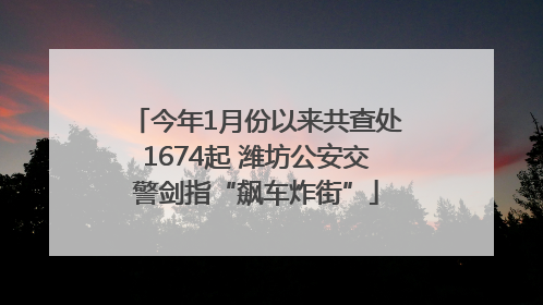 今年1月份以来共查处1674起 潍坊公安交警剑指“飙车炸街”