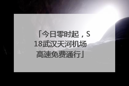 今日零时起，S18武汉天河机场高速免费通行