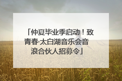 仲夏毕业季启动！致青春·太白湖音乐会音浪合伙人招募令