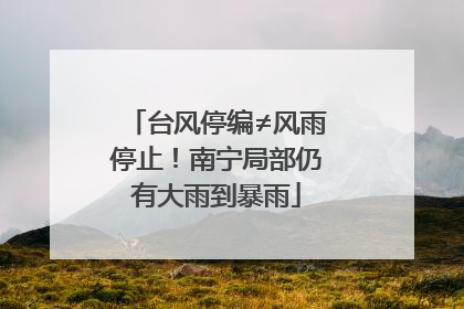 台风停编≠风雨停止！南宁局部仍有大雨到暴雨