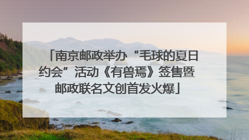 南京邮政举办“毛球的夏日约会”活动《有兽焉》签售暨邮政联名文创首发火爆