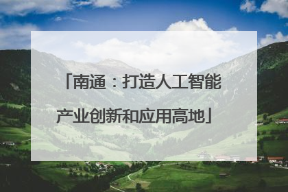 南通：打造人工智能产业创新和应用高地