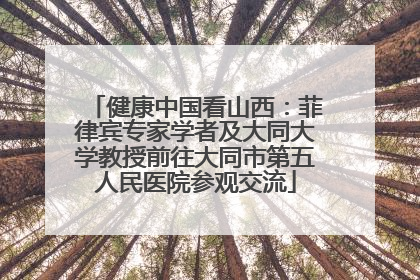 健康中国看山西：菲律宾专家学者及大同大学教授前往大同市第五人民医院参观交流