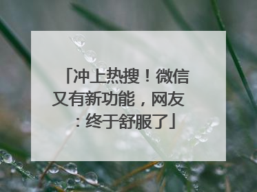 冲上热搜！微信又有新功能，网友：终于舒服了