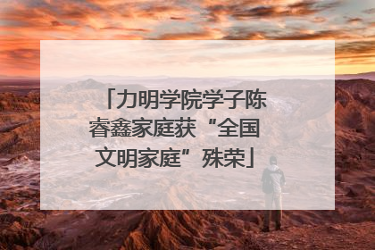 力明学院学子陈睿鑫家庭获“全国文明家庭”殊荣