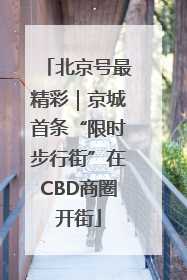 北京号最精彩｜京城首条“限时步行街”在CBD商圈开街