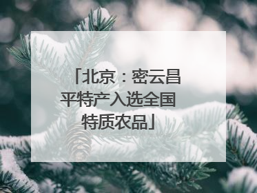 北京：密云昌平特产入选全国特质农品