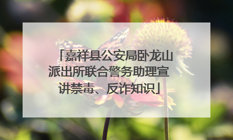 嘉祥县公安局卧龙山派出所联合警务助理宣讲禁毒、反诈知识