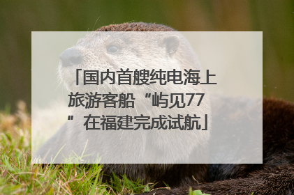 国内首艘纯电海上旅游客船“屿见77”在福建完成试航