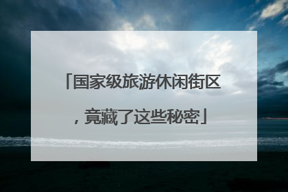 国家级旅游休闲街区，竟藏了这些秘密