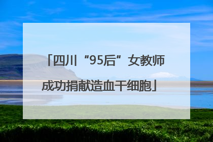 四川“95后”女教师成功捐献造血干细胞