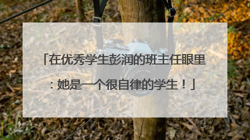 在优秀学生彭润的班主任眼里：她是一个很自律的学生！