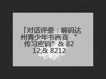 对话评委：解码达州青少年书画赛 “传习密码”& 8212;& 8212; 从技法精进看文化传承新活力